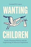 Wanting Children: Family-Planning Policies and the Engineering of America’s Population