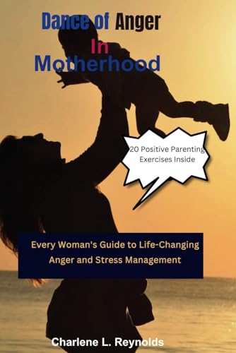 Dance of Anger in Motherhood: Every Woman's Guide to Life-Changing Anger and Stress Management