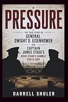 Pressure: The True Story of General Dwight D. Eisenhower and Captain James Stagg’s High-Stakes Gamble for D-Day B0H263R423 Book Cover