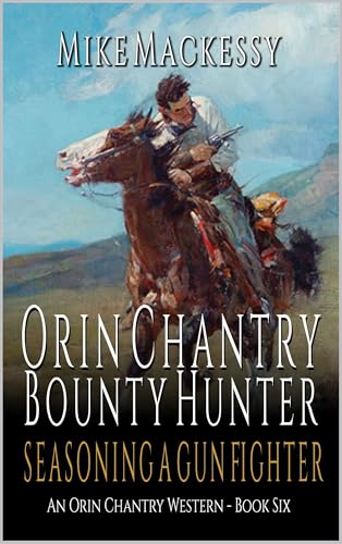 Orin Chantry: Bounty Hunter: Seasoning A Gunfighter: A Western Adventure (An Orin Chantry Western Book 6) (English Edition)