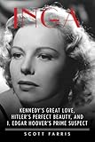 Inga: Kennedy's Great Love, Hitler's Perfect Beauty, and J. Edgar Hoover's Prime Suspect
