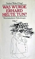 Was wu¨rde Erhard heute tun?: Wirtschaftspolitische Problemlo¨sungen (German Edition) 3879592934 Book Cover