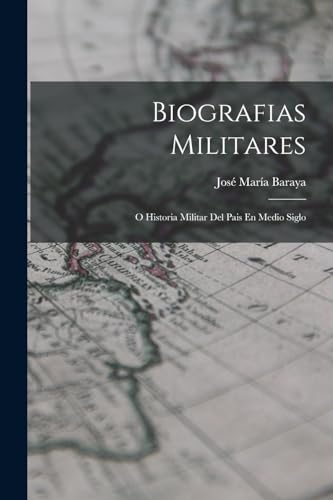 Biografias Militares: O Historia Militar Del Pais En Medio Siglo