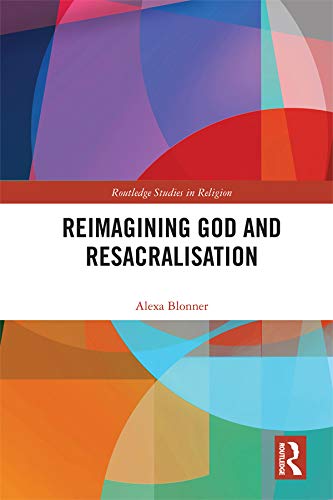 Reimagining God and Resacralisation (Routledge Studies in Religion)