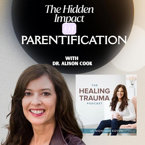 The Hidden Impact of Parentification With Dr. Alison Cook