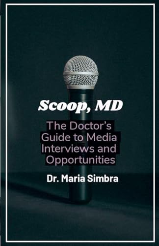 Scoop, MD: The Doctor's Guide to Media Interviews and Opportunities