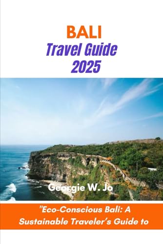 BALI TRAVEL GUIDE 2025: "Eco-Conscious Bali: A Sustainable Traveler’s Guide