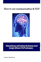 How to use communication & NLP: Manipulating and leading the human mind trough different NLP techniques 1518748317 Book Cover