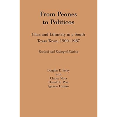 From Peones to Politicos: Class and Ethnicity in a South Texas Town, 1900&ndash;1987