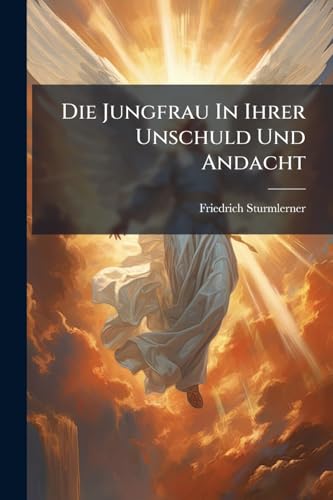 Die Jungfrau In Ihrer Unschuld Und Andacht (German Edition)