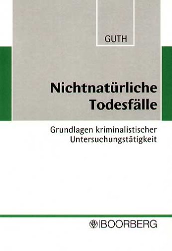 Nichtnatürliche Todesfälle: Grundlagen kriminalistischer Untersuchungstätigkeit: Grundlagen kriminalistischer Untersuchungstätigkeit. Ein Leitfaden für Praxis und Ausbildung