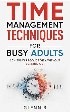 Time Management Techniques for Busy Adults: Achieving Productivity ...