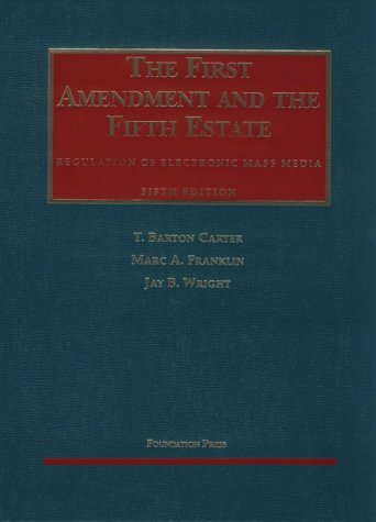 The First Amendment and the Fifth Estate: Regulation of Electronic Mass Media (University Casebook Series)