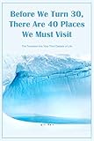 Before We Turn 30, There Are 40 Places We Must Visit: The Transition Into Your Third Decade of Life: The Third Decade of Your Life's Journey. (English Edition)