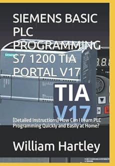 Independently published SIEMENS BASIC PLC PROGRAMMING S7 1200 TIA PORTAL V17: [Detailed Instructions] How Can I Learn PLC Programming Quickly and Easily at Home?