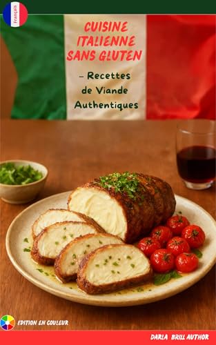 Cuisine Italienne Sans Gluten – Recettes de Viande Authentiques: Rôtis, plats mijotés & recettes familiales inspirées de l’Italie (The Ultimate Italian Gluten-Free Cookbook Series)