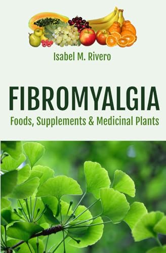FIBROMYALGIA. Foods, Supplements & Medicinal Plants: Natural Remedies, Daily Recipes, Juices and Smoothies.