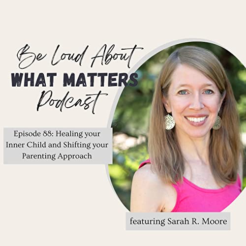 Healing your Inner Child and Shifting Your Parenting Approach with Sarah R. Moore