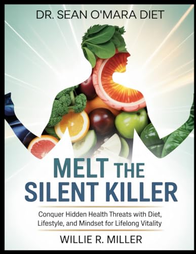 DR.SEAN O’MARA DIET:MELT THE SILENT KILLER: Conquer Hidden Health Threats with Diet, Lifestyle, and Mindset for Lifelong Vitality