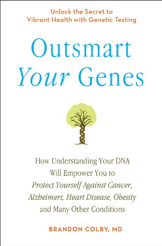 Outsmart Your Genes: How Understanding Your DNA Will Empower You to Protect Yourself Against Cancer,Alzheimer's, Heart Disease, Obesity, and Many Other Conditions