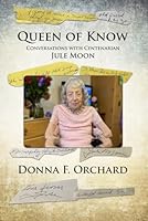 Queen of Know: Conversations with Centenarian Jule Moon 1961485494 Book Cover