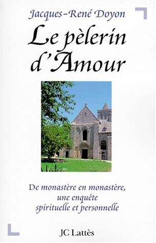 Le pèlerin d'Amour: De monastère en monastère, une enquête spirituelle et personnelle