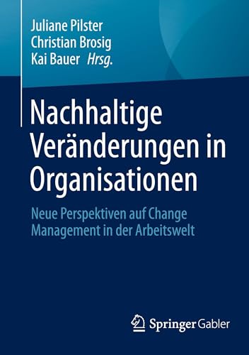 Nachhaltige Veränderungen in Organisationen: Neue Perspektiven auf Change Management in der Arbeitswelt