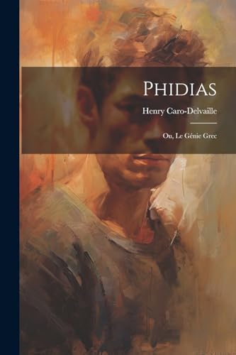 Phidias; ou, Le génie grec (French Edition)