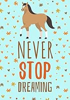 Never Stop Dreaming: A Cute Horse Themed Notebook for Girls - Lined, Wide Ruled, 7 by 9 Inches 1798524473 Book Cover
