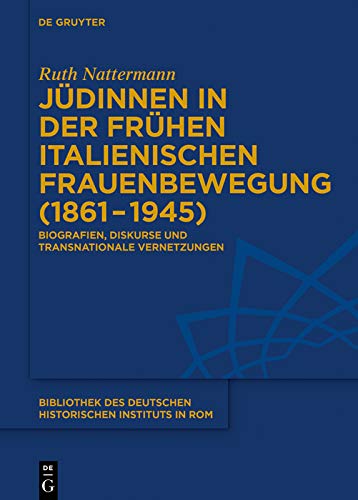 Jüdinnen in der frühen italienischen Frauenbewegung (1861–1945): Biografien, Diskurse und transnationale Vernetzungen (Bibliothek des Deutschen Historischen Instituts in Rom 140)