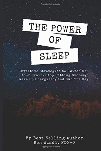 The Power of Sleep: Effective Strategies to Switch Off Your Brain, Stop Hitting Snooze, Wake Up Energized, and Own the Day
