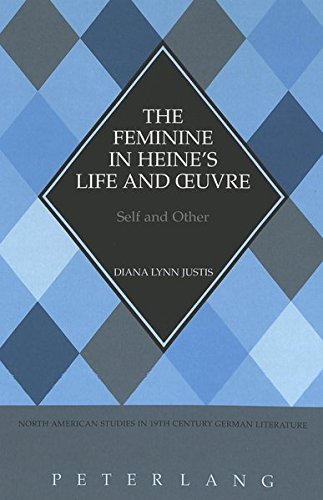 The Feminine in Heine's Life and Oeuvre: Self and Other (NORTH AMERICAN STUDIES IN NINETEENTH-CENTURY GERMAN LITERATURE)