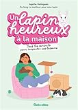 Un lapin heureux à la maison: Tous les conseils pour respecter ses besoins