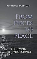 From Pieces to Peace : Forgiving the Unforgivable 1797814702 Book Cover