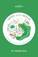 Words Create Worlds: Cultivating a Conscious, Life-Affirming Language 3910517013 Book Cover