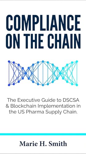 Compliance on the Chain: The Executive Guide to DSCSA & Blockchain Implementation in the US Pharma Supply Chain.