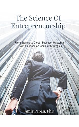 The Science Of Entrepreneurship: From Startup to Global Success: Mastering