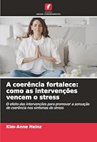 A coerência fortalece: como as intervenções vencem o stress: O efeito das intervenções para promover a sensação de coerência nos sintomas do stress (Portuguese Edition) 620682876X Book Cover