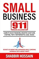 Small Business 911: Learn to Solve Financing, Negative Cash Flow, Staffing, Theft, Partnership & Legal Issues - Secrets of Marketing & Branding While lowering Overhead cost & Boost Profit B09QFDJTZK Book Cover