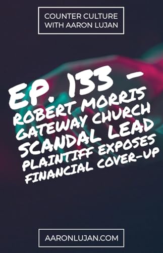 EP. 133 - Robert Morris Gateway Church Scandal Lead Plaintiff Exposes Financial Cover-Up