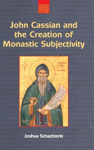 John Cassian and the Creation of Monastic Subjectivity (Studies in Ancient Religion and Culture)