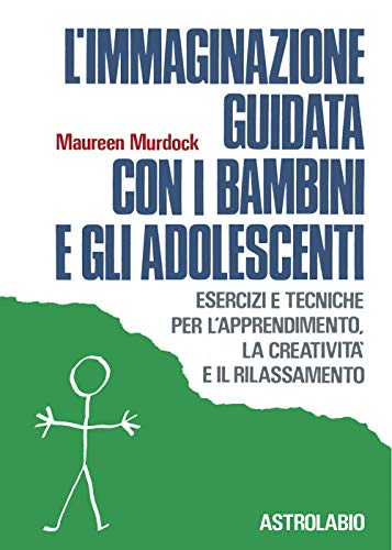 L'immaginazione guidata con i bambini e gli adolescenti. Esercizi e tecniche per l'apprendimento, la creatività e il rilassamento