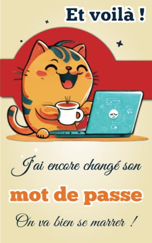 Et voilà ! J'ai encore changé son mot de passe. On va bien se marrer !: Carnet de mots de passe - Répertoire alphabétique pour vos codes secrets et ......