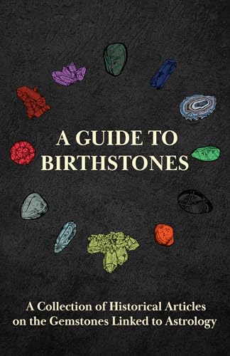 A Guide to Birthstones - A Collection of Historical Articles on t...