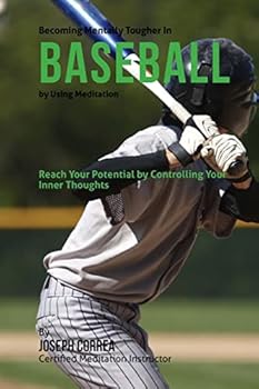 Paperback Becoming Mentally Tougher In Baseball by Using Meditation: Reach Your Potential by Controlling Your Inner Thoughts Book