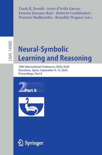 Neural-Symbolic Learning and Reasoning: 18th International Conference, NeSy 2024, Barcelona, Spain, September 9–12, 2024, Proceedings, Part II (Lecture ... Science Book 14980) (English Edition)