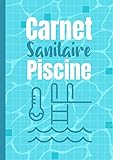 Carnet Sanitaire Piscine: Carnet Pré-Rempli de Suivi de l'Entretien des Eaux de Piscines | Suivi de la Qualité de l'Eau: Dureté, pH, Chlore etc. | Conforme au Code de la Santé Publique