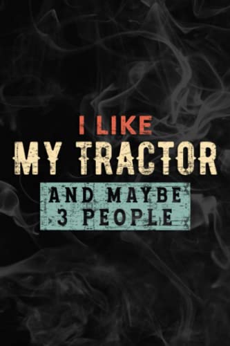 I Like My Tractor And Maybe 3 People Funny Farmer Nice Notebook Lined Planner: My Tractor, Halloween, Thanksgiving, New years, Christmas Gifts for men, women, adults, teens, kids, boys, girls,Simple