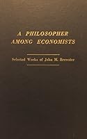 A Philosopher among Economists: Selected Works of John M. Brewster B0006CIHWK Book Cover