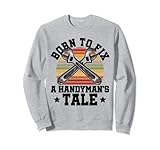 Born to Fix a Handyman's Tale Schraubenschlüssel Werkzeugkonstruktion Sweatshirt